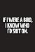 If I Were a Bird, I Know Who I'd Shit On: Funny Birthday Gifts for Him / Her ~ Small Paperback Notebook