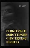 Versteckte schottische Geistergeschichten: (Hexen, Mord und Folklore)