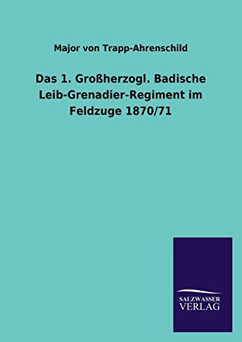 Das 1. Grossherzogl. Badische Leib-Grenadier-Regiment Im Feldzuge 1870/71 (German Edition)