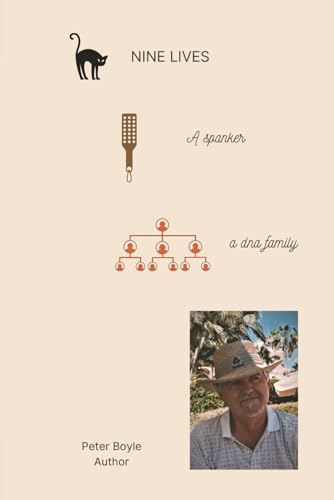 Nine Lives, a Spanker, a DNA Family: Autobiography of Peter Boyle Nine Lives, a Spanker, a DNA Family: Autobiography of Peter Boyle