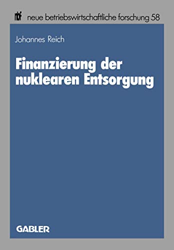 Finanzierung der nuklearen Entsorgung (neue betriebswirtschaftliche forschung (nbf)) (German Edition)