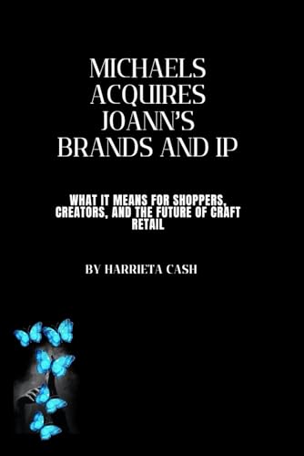 Michaels Acquires Joann’s Brands and IP: What It Means for Shoppers, Creators, and the Future of Craft Retail (Harriet Future Lens Series)