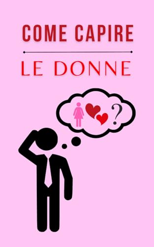 COME CAPIRE LE DONNE: 'Capirle è impossibile. Ma amarle, inevitabile.'