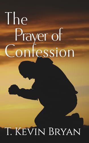 The Prayer Of Confession: How To Cry Out To God For Mercy (A Devotional Commentary And Prayers From Psalm 51) (Prayers Of The Psalms)