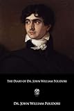 The Diary of Dr. John William Polidori: 1816, Relating to Byron, Shelley etc.