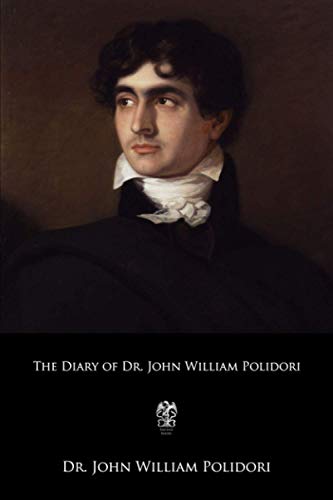 The Diary of Dr. John William Polidori: 1816, Relating to Byron, Shelley etc.