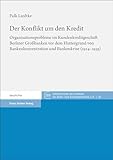  Der Konflikt um den Kredit: Organisationsprobleme im Kundenkreditgeschäft Berliner Großbanken vor dem Hintergrund von Bankenkonzentration und ... des Instituts für Bank- und Finanzgeschichte)