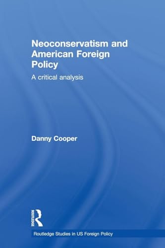 Neoconservatism and American Foreign Policy (Routledge Studies in US Foreign Policy)