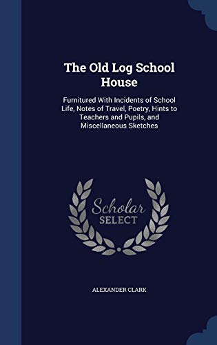 The Old Log School House: Furnitured With Incid... 1296956717 Book Cover