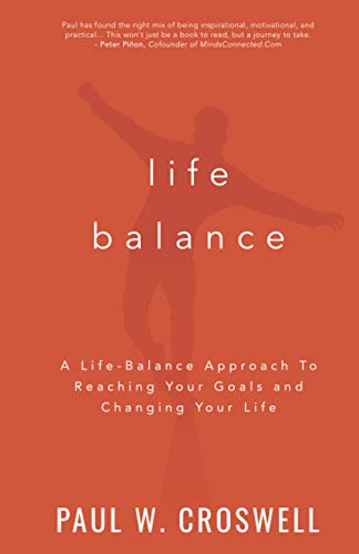 Life Balance: A Life-Balance Approach To Reaching Your Goals and Changing Your Life