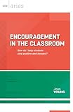 Encouragement in the Classroom: How do I help students stay positive and focused? (ASCD Arias)