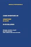 Come Diventare un Venditore di Auto di Eccellenza: Strategie, Tecniche e Segreti per Avere Successo nella Vendita Automotive
