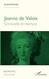 Jeanne de Valois: Criminelle et martyre