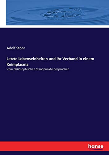 Letzte Lebenseinheiten und ihr Verband in einem Keimplasma: Vom philosophischen Standpunkte besprochen (German Edition)