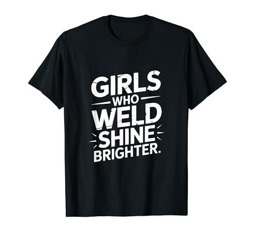 Weld Girls Who Weld Shine Brighter Welder Pride T�V���c