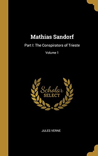 Mathias Sandorf: Part I: The Conspirators of Trieste; Volume 1 (French Edition)