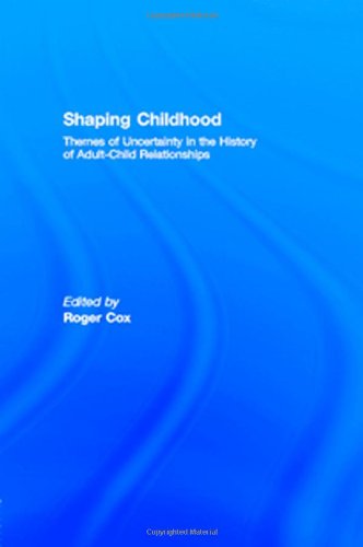 Shaping Childhood: Themes of Uncertainty in the History of Adult-Child Relationships