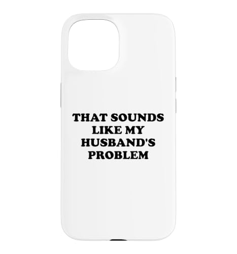 That Sounds Like My Husband's Problem Womens Spoiled Wife �X�}�z�P�[�X iPhone 15 �p