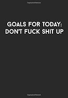 Goals for Today : Adult Humor - Gag Gifts with Sarcastic Sayings (Quotes) - Task Planner - to Do List Checklist Notebook with Priorities, Hourly Schedule Planning and Extra Notes Section for Home, Off 1710705795 Book Cover