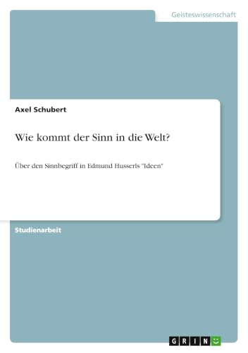 Wie kommt der Sinn in die Welt?: Über den Sinnbegriff in Edmund Husserls "Ideen" (German Edition)