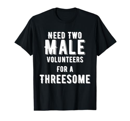 Need Two Male Volunteers for A Threesome Woman Dirty Humor T-Shirt