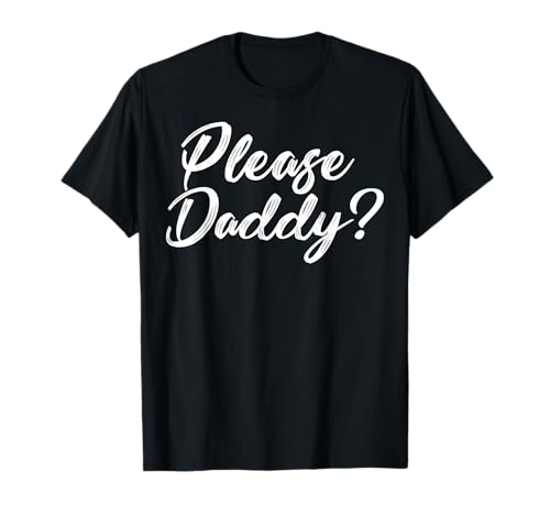 Please Daddy? Kinky Apparel For BDSM Fans T-Shirt