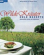 Wilde Kräuter - edle Rezepte: Gourmet-Rezepte mit Un-Kräutern - von Bärlauch bis Wiesenknöterich Wilde Kräuter - edle Rezepte: Gourmet-Rezepte mit Un-Kräutern - von Bärlauch bis Wiesenknöterich