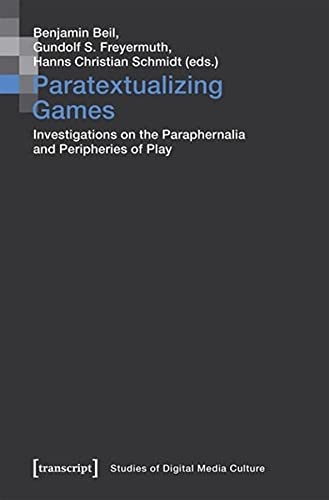 Paratextualizing Games – Investigations on the Paraphernalia and Peripheries of Play (Studies of Digital Media Culture)