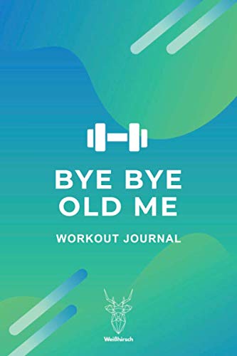 Bye Bye Old Me - Workout Journal: A5 Training Diary | Bodybuilding | Cardio | Nutrition Journal | Fitness Journal for Athletes, Bodybuilders, Men and Woman