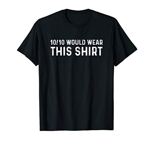 10/10 Would Wear This funny dank Memes Hilarious Memelord T-Shirt