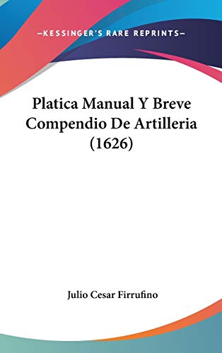 Platica Manual Y Breve Compendio De Artilleria (1626) (Spanish Edition)
