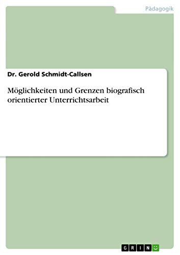 Möglichkeiten und Grenzen biografisch orientierter Unterrichtsarbeit (German Edition)