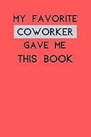 My Favorite Coworker Gave Me This Book : My Favorite Coworker Gave Me This Book ,Diary (110 Pages,Blank, 6 X 9) (Simple and Elegant. Notebook) 1654768871 Book Cover