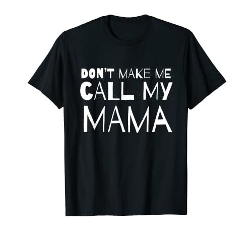 Don't Make Me Call My Mama Humor Sarcástico Divertido Sarcasmo Mamá Camiseta
