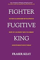 Fighter Fugitive King: David’s Leadership Development, How it Points Men to Christ, And its Relevance Today 099547298X Book Cover