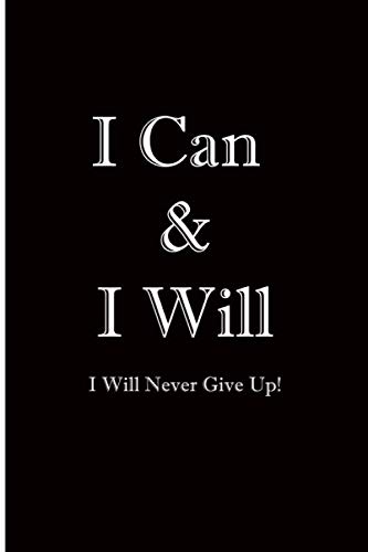 I Can & I Will - I Will Never Give Up! Blank lined journals for men and women, Inspirational Journals to Write In, Motivational notebooks and