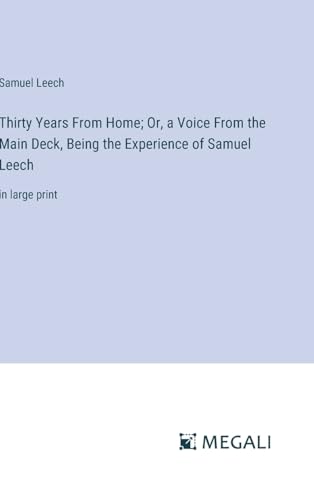 Thirty Years From Home; Or, a Voice From the Main Deck, Being the Experience of Samuel Leech: in large print