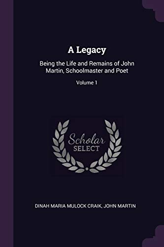 A Legacy: Being the Life and Remains of John Martin, Schoolmaster and Poet; Volume 1