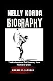 NELLY KORDA BIOGRAPHY: The Professional Golf Journey from Rookie to Glory