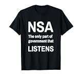 NSA - The only part of the government that LISTENS T-Shirt