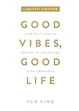 Good Vibes, Good Life: How Self-Love Is The Key To Unlocking Your Greatness