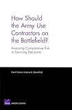 How Should the Army Use Contractors on the Battlefield? Assessing Comparative Risk in Sourcing Decisions