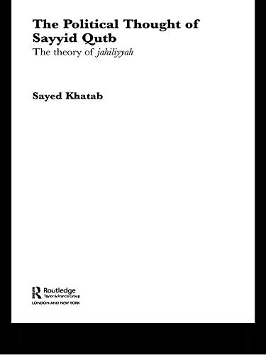 The Political Thought of Sayyid Qutb: The Theory of Jahiliyyah (Routledge Studies in Political Islam)