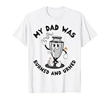 My Dad Was Burned And Urned Funny Adult Sayings T-Shirt