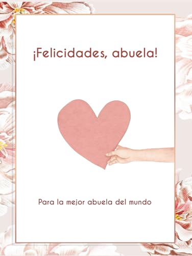 ¡Felicidades, abuela! Para la mejor abuela del mundo. Un regalo inolvidable para celebrar su vida.: Si quieres hacer un regalo único a tu abuela, a tu ... libro es tu mejor aliado. (Celebraciones) ¡Felicidades, abuela! Para la mejor abuela del mundo. Un regalo inolvidable para celebrar su vida.: Si quieres hacer un regalo único a tu abuela, a tu ... libro es tu mejor aliado. (Celebraciones)