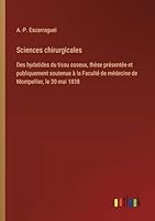 Sciences chirurgicales: Des hydatides du tissu osseux, thèse présentée et publiquement soutenue à la Faculté de médecine de Montpellier, le 30 mai 1838 3385096367 Book Cover