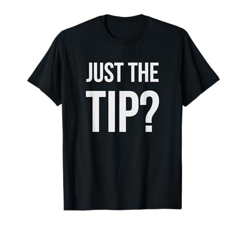 Just The Tip T-Shirt | Tip Only? T-Shirt