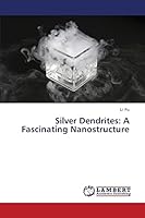 Silver Dendrites: A Fascinating Nanostructure 3659673927 Book Cover