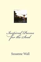 Inspired Poems for the Soul 1514246899 Book Cover