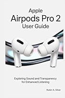 APPLE AIRPODS PRO 2 USER GUIDE: Exploring Sound and Transparency for Enhanced Listening B0F5NBCBDR Book Cover